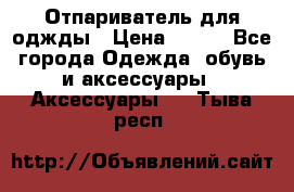 Отпариватель для оджды › Цена ­ 700 - Все города Одежда, обувь и аксессуары » Аксессуары   . Тыва респ.